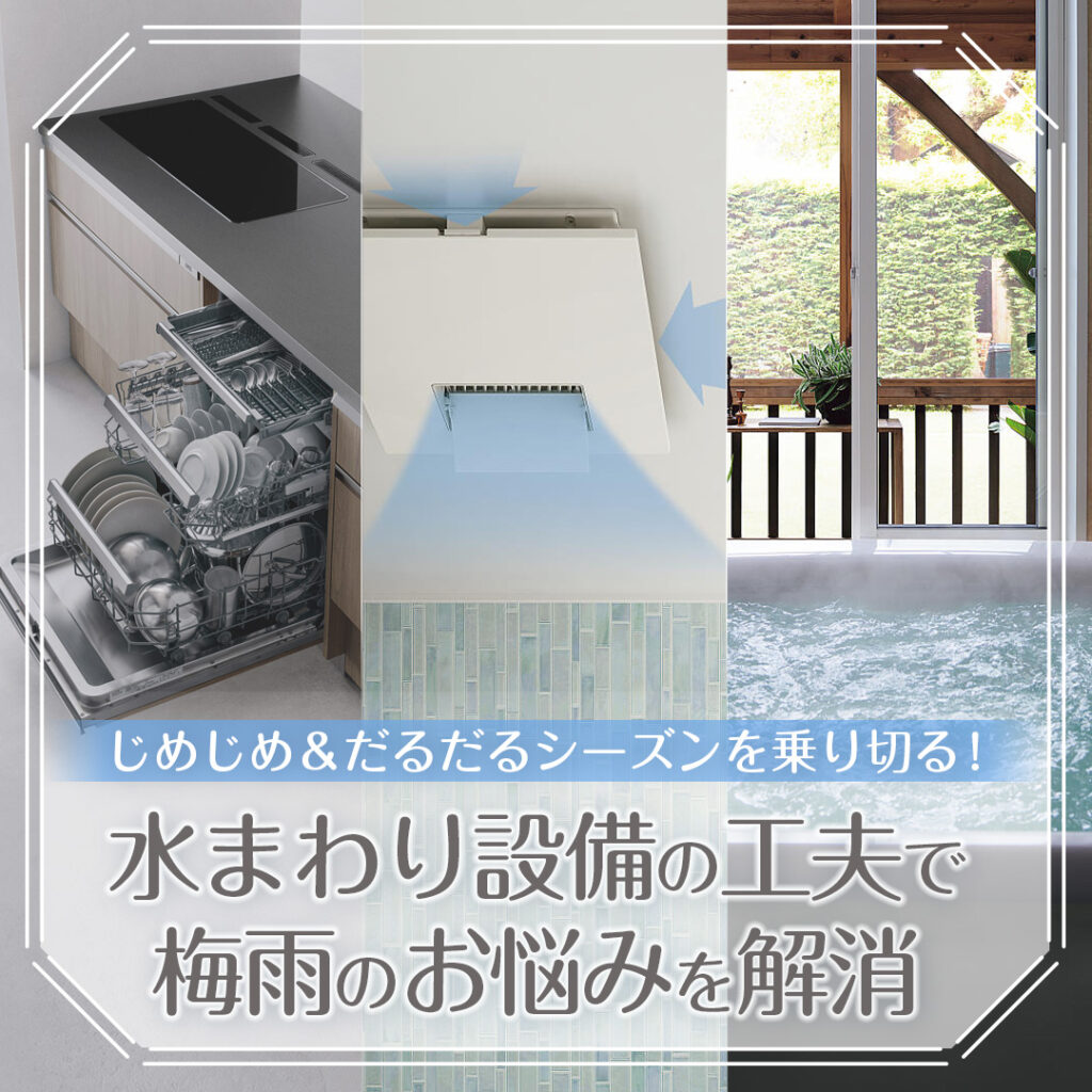 水まわり設備の工夫で梅雨のお悩みを解消